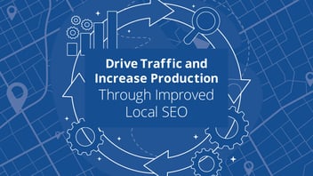 Drive Traffic and Increase Production Through Local SEO